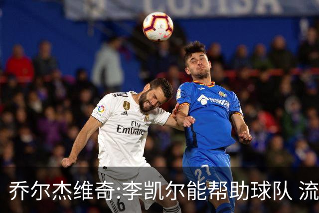 乔尔杰维奇:李凯尔能帮助球队 流程要去问篮协